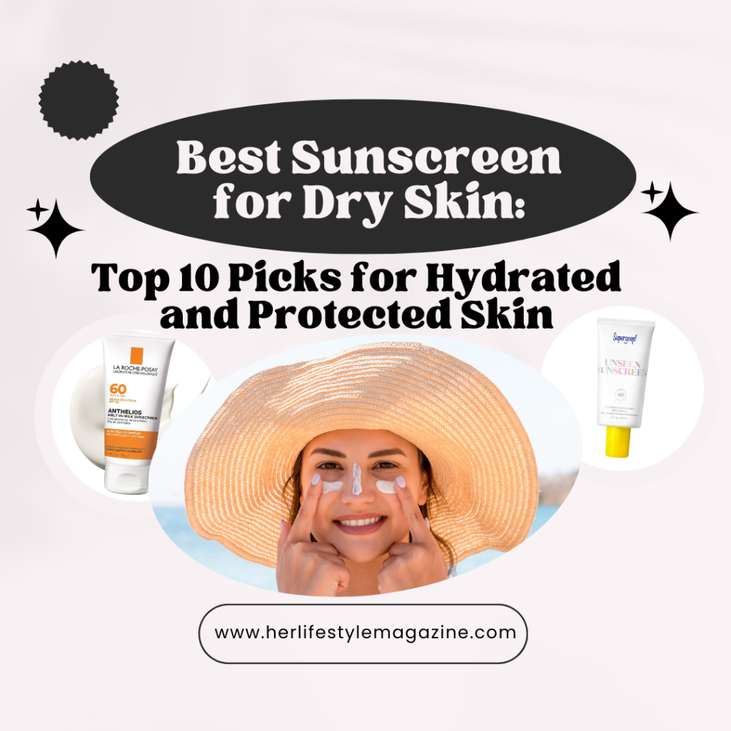 Best Sunscreen for Dry Skin: Top 10 Picks for Hydrated and Protected Skin - Her Lifestyle Magazine