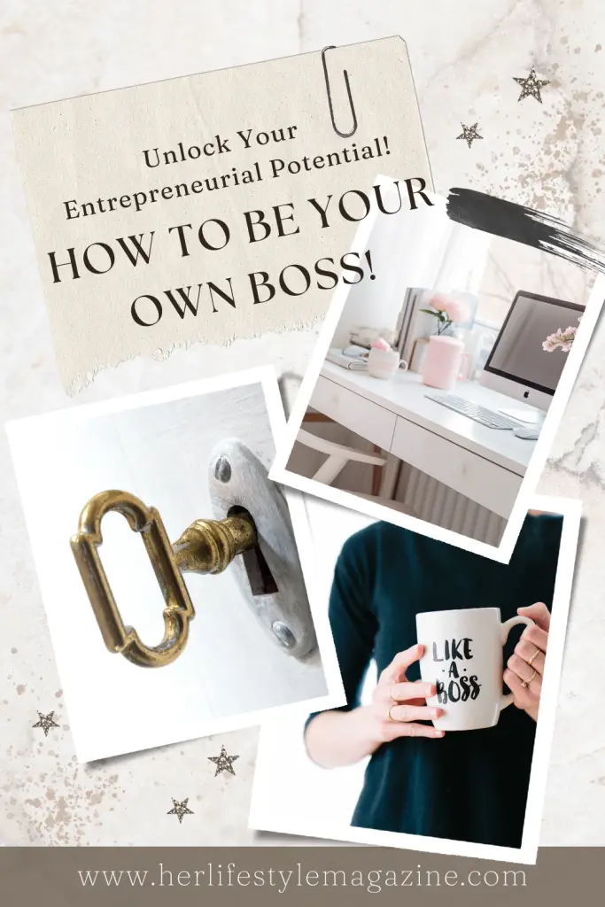 How to Be Your Own Boss: Unlock Your Entrepreneurial Potential! - Her Lifestyle Magazine