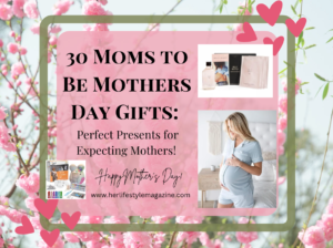 30 Moms to Be Mothers Day Gifts - Perfect Presents for Expecting Mothers, HER Lifestyle Magazine